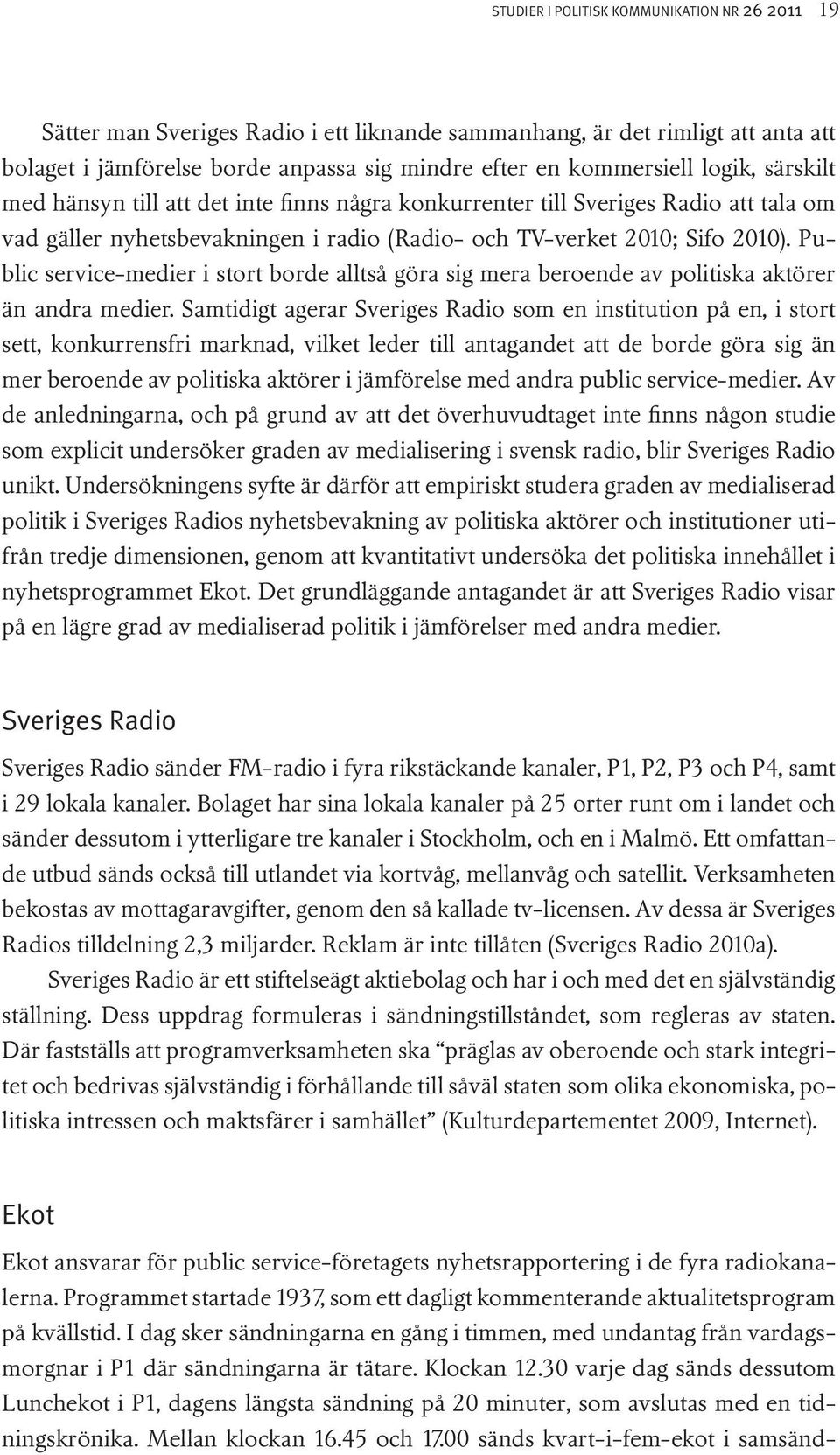 Public service-medier i stort borde alltså göra sig mera beroende av politiska aktörer än andra medier.