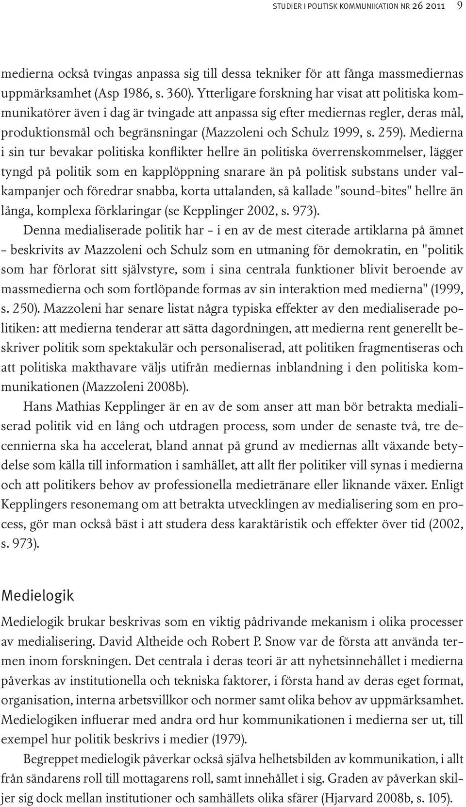 259). Medierna i sin tur bevakar politiska konflikter hellre än politiska överrenskommelser, lägger tyngd på politik som en kapplöppning snarare än på politisk substans under valkampanjer och