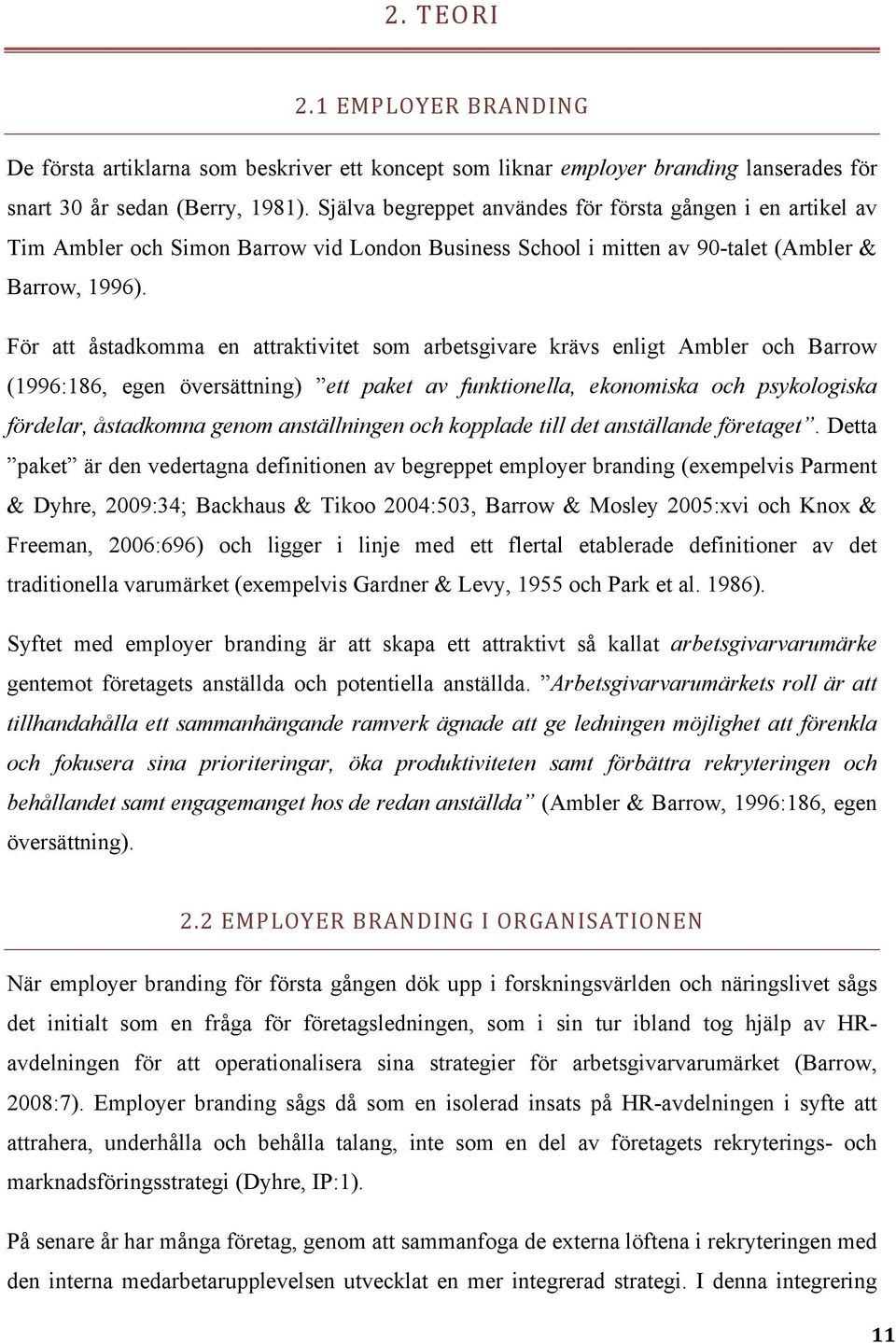 För att åstadkomma en attraktivitet som arbetsgivare krävs enligt Ambler och Barrow (1996:186, egen översättning) ett paket av funktionella, ekonomiska och psykologiska fördelar, åstadkomna genom