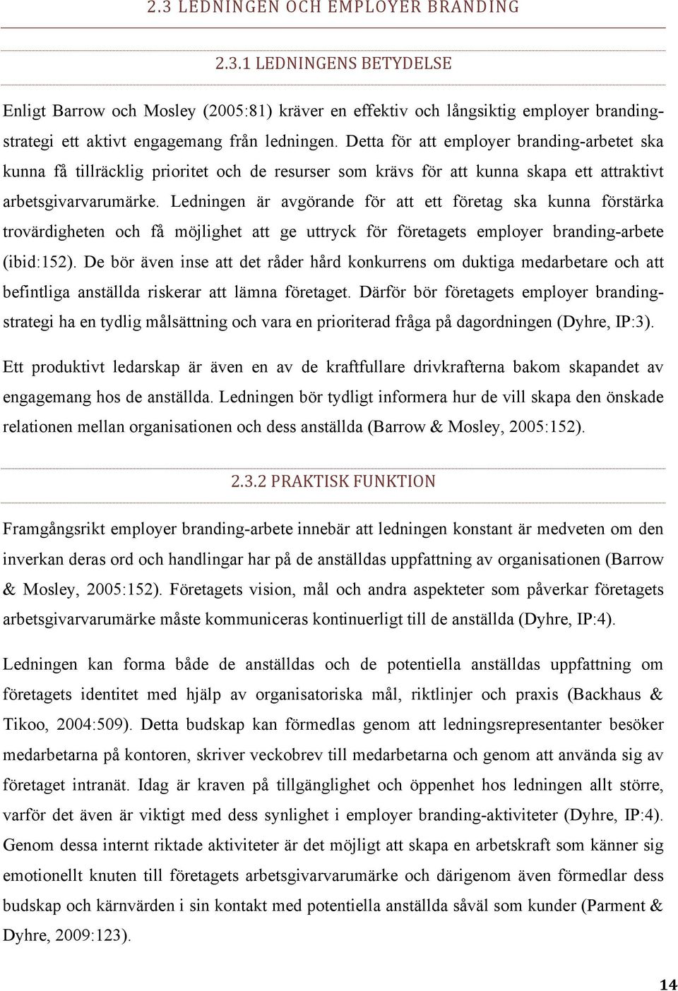 Ledningen är avgörande för att ett företag ska kunna förstärka trovärdigheten och få möjlighet att ge uttryck för företagets employer branding-arbete (ibid:152).