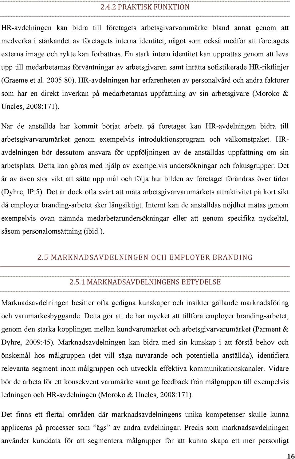 En stark intern identitet kan upprättas genom att leva upp till medarbetarnas förväntningar av arbetsgivaren samt inrätta sofistikerade HR-riktlinjer (Graeme et al. 2005:80).