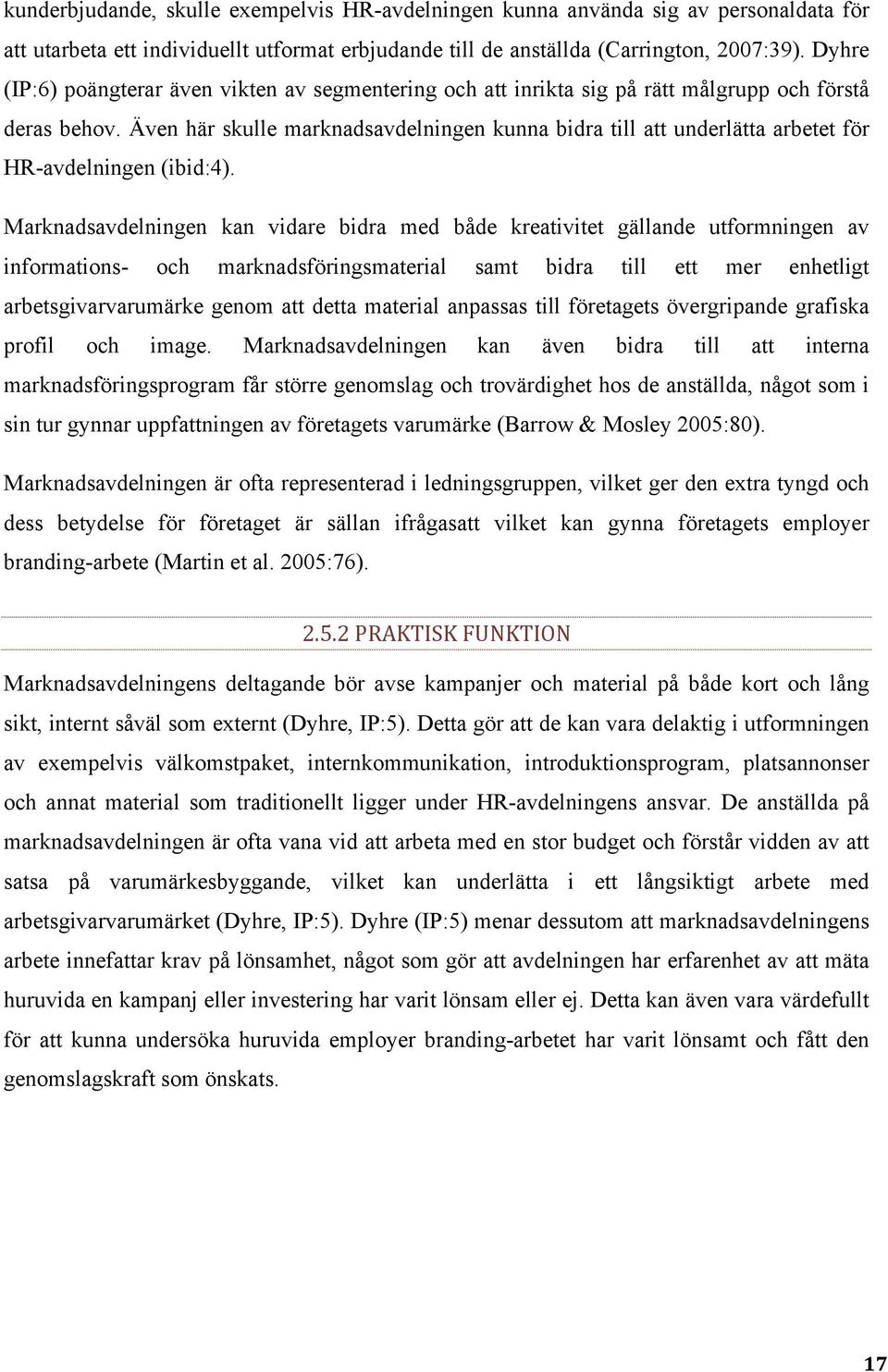 Även här skulle marknadsavdelningen kunna bidra till att underlätta arbetet för HR-avdelningen (ibid:4).