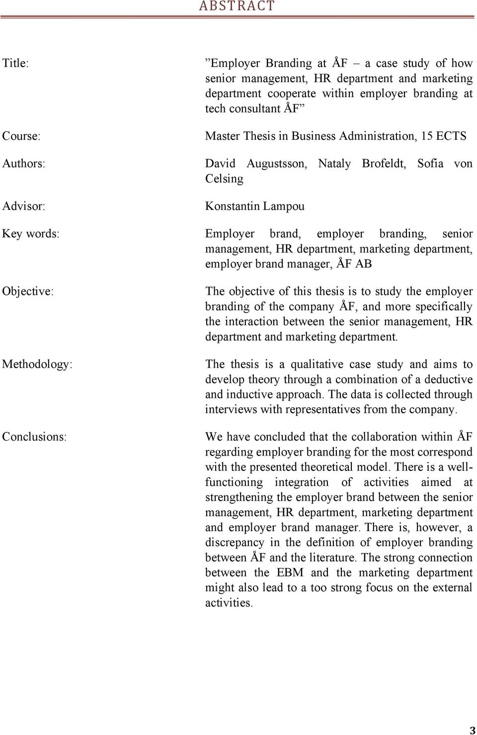 department, marketing department, employer brand manager, ÅF AB Objective: Methodology: Conclusions: The objective of this thesis is to study the employer branding of the company ÅF, and more