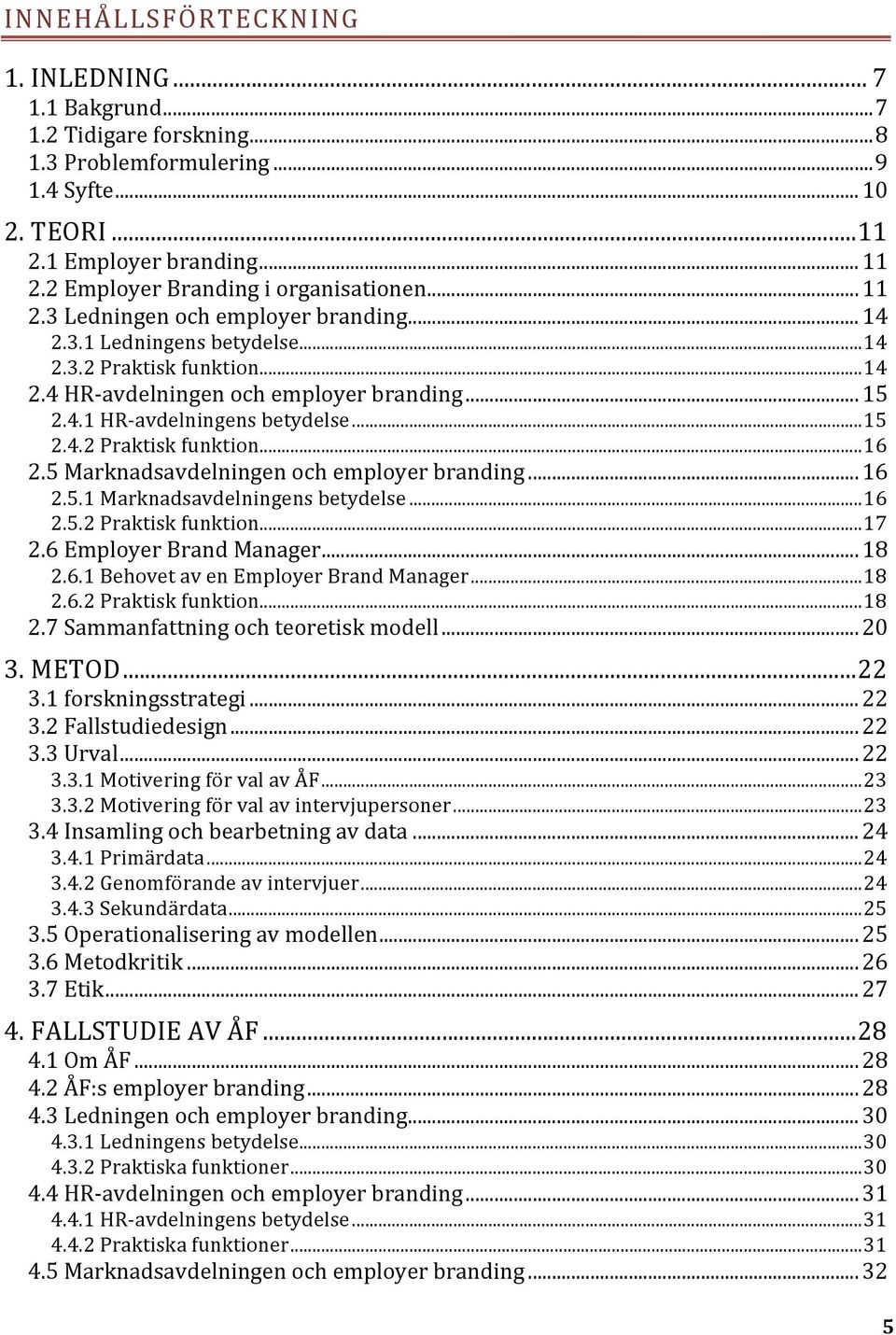 5 Marknadsavdelningen och employer branding...16 2.5.1 Marknadsavdelningens betydelse...16 2.5.2 Praktisk funktion...17 2.6 Employer Brand Manager...18 2.6.1 Behovet av en Employer Brand Manager...18 2.6.2 Praktisk funktion...18 2.7 Sammanfattning och teoretisk modell.