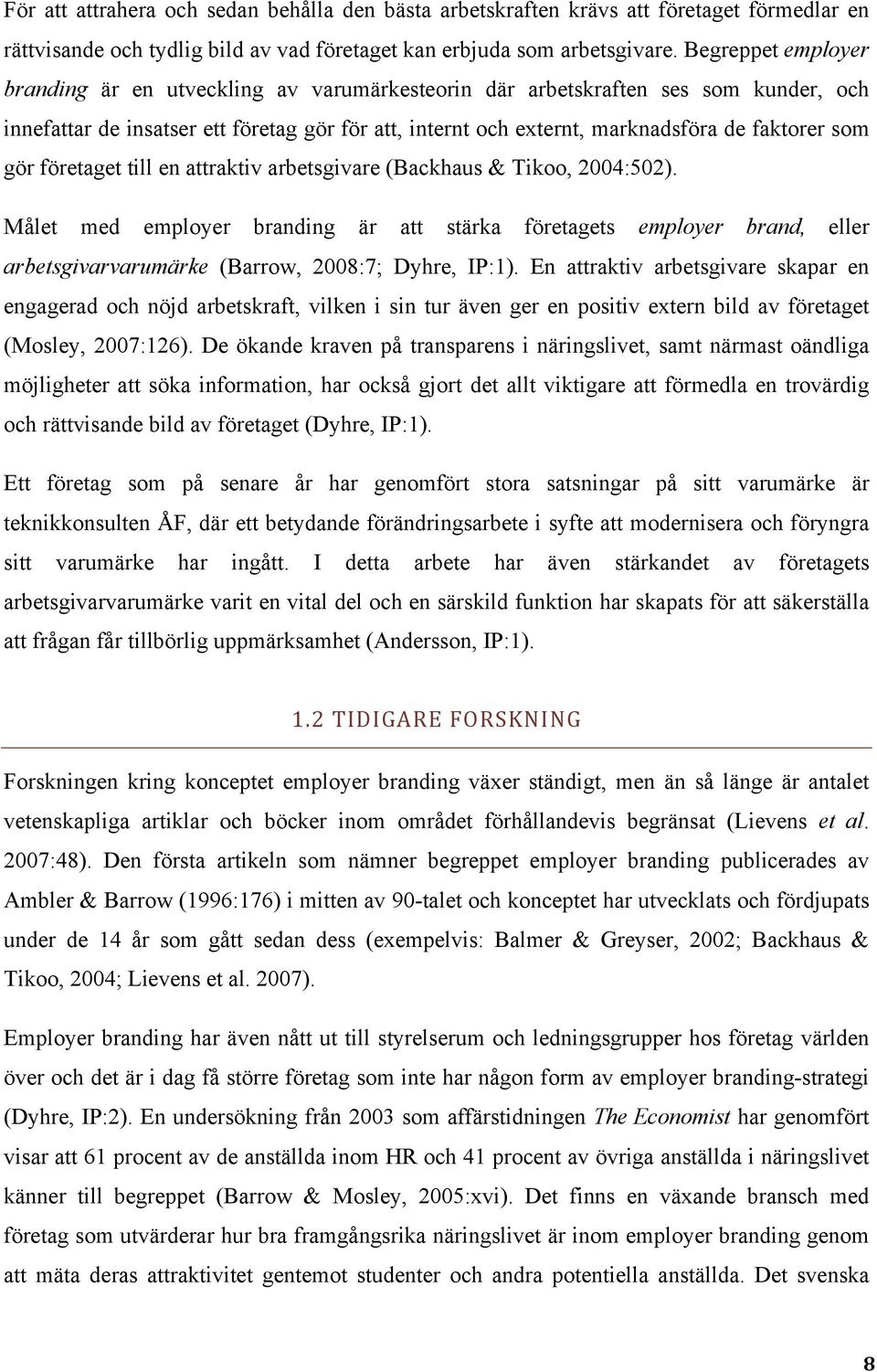 som gör företaget till en attraktiv arbetsgivare (Backhaus & Tikoo, 2004:502).