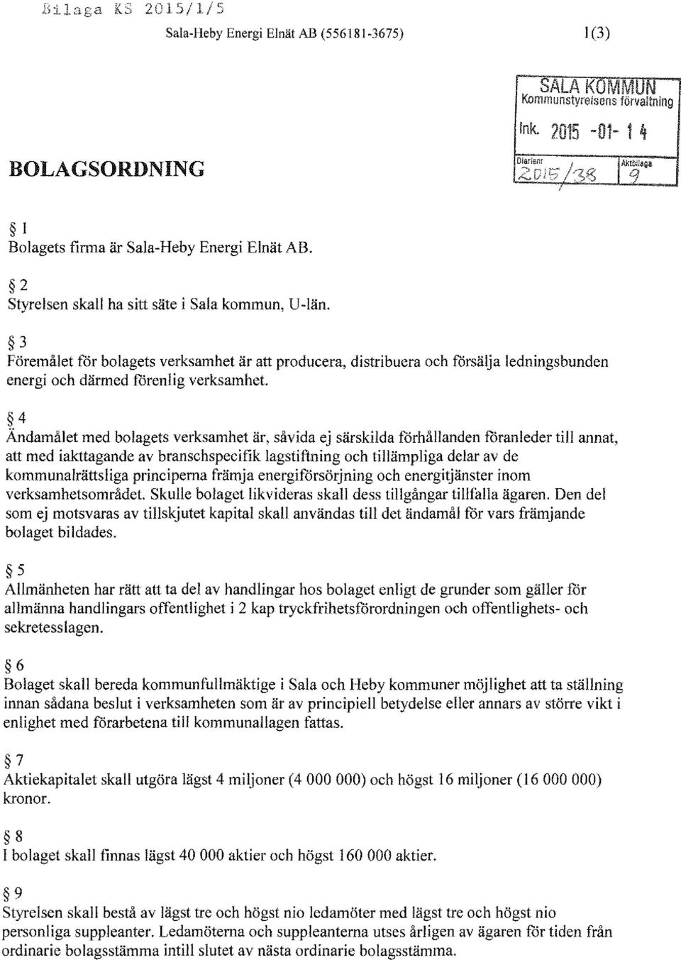 4 Ändamålet med bolagets verksamhet är, såvida ej särskilda fårhållanden foranleder till annat, att med iakttagande av branschspecifik lagstiftning och tillämpliga delar av de kommunalrättsliga