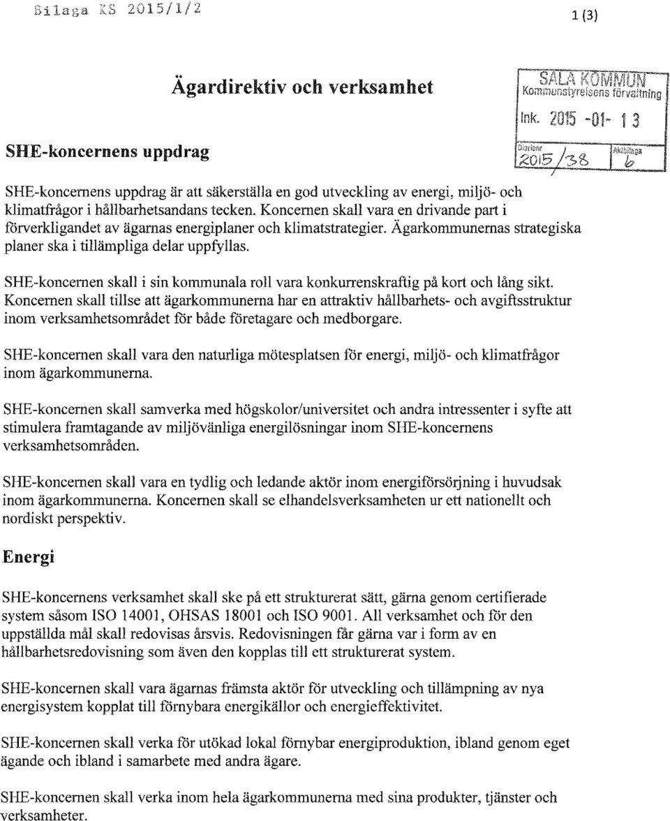 Koncernen skall vara en drivande part i förverkligandet av ägarnas energiplaner och klimatstrategier. Ägarkommunernas strategiska planer ska i tillämpliga delar uppfyllas.