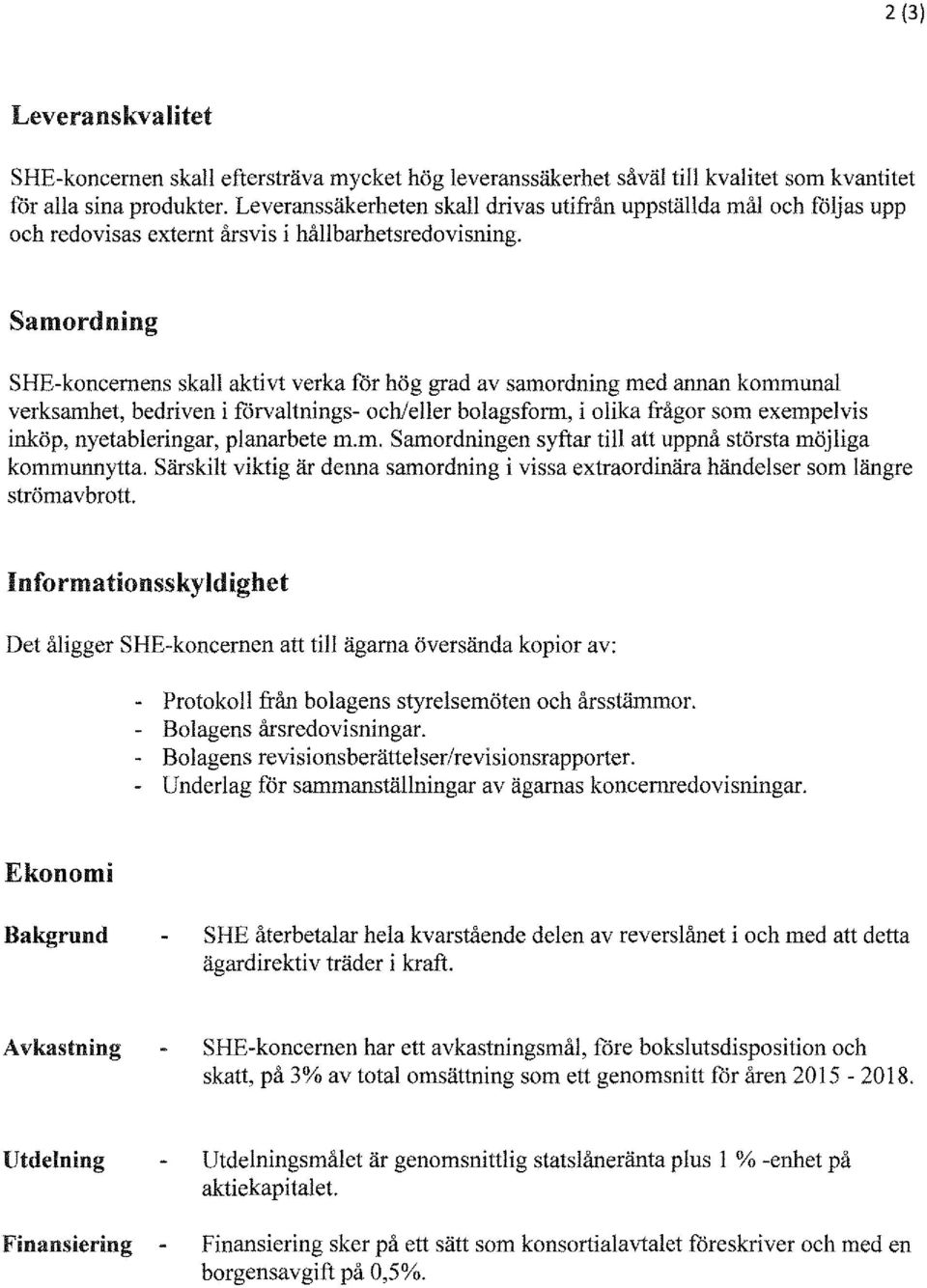 Samordning SHE-koncernens skall aktivt verka för hög grad av samordning med annan kommunal verksamhet, bedriven i förvaltnings- och/eller bolagsform, i olika frågor som exempelvis inköp,