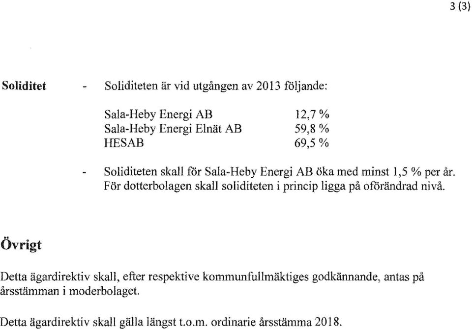 För dotterbolagen skall soliditeten i princip ligga på oförändrad nivå.