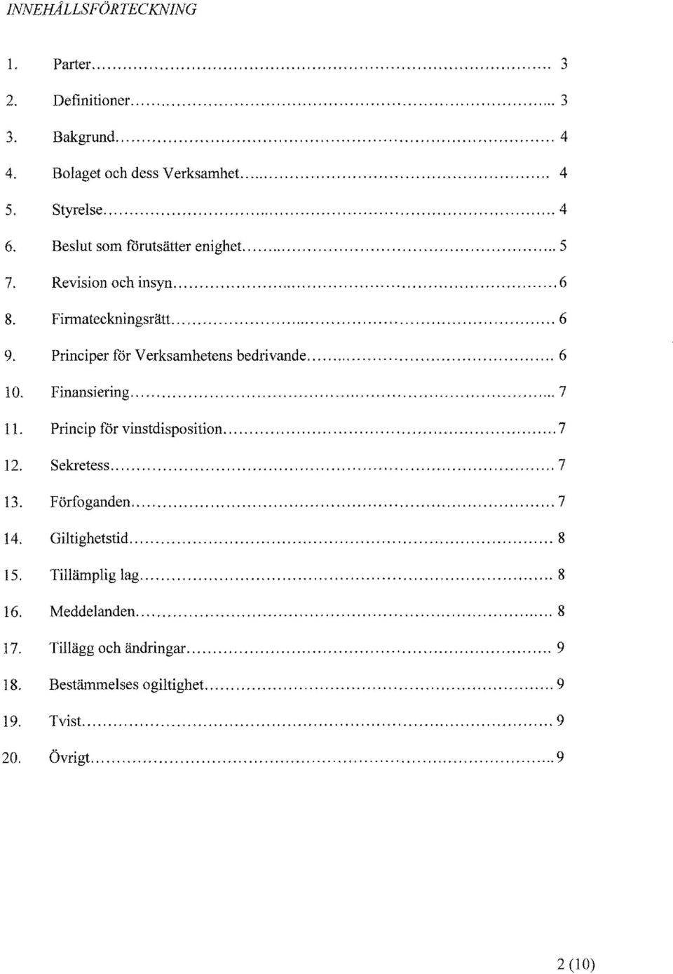 .. 6 10. Finansiering... 7 11. Princip för vinstdisposition... 7 12. sekretess... 7 13. Förfoganden... 7 14. Giltighetstid... 8 15.