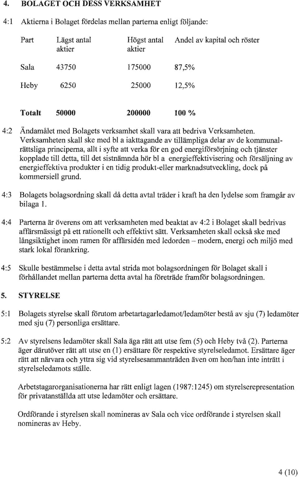 Verksamheten skall ske med bl a iakttagande av tillämpliga delar av de kommunalrättsliga principerna, allt i syfte att verka for en god energiförsörjning och tjänster kopplade till detta, till det