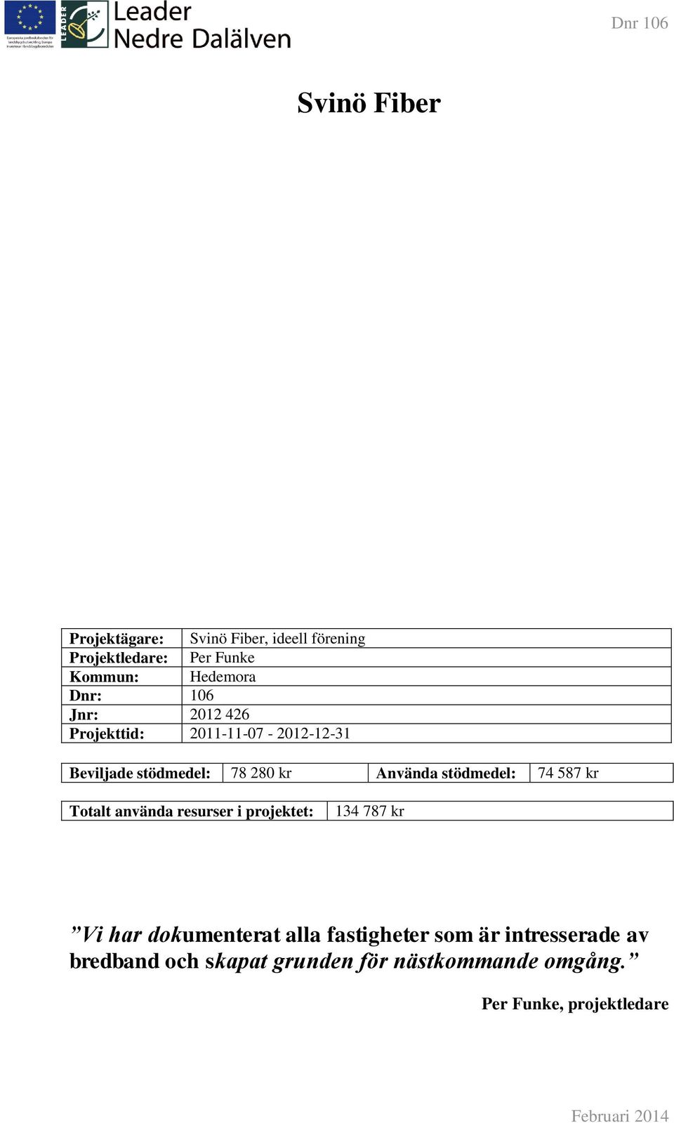 stödmedel: 74 587 kr Totalt använda resurser i projektet: 134 787 kr Vi har dokumenterat alla