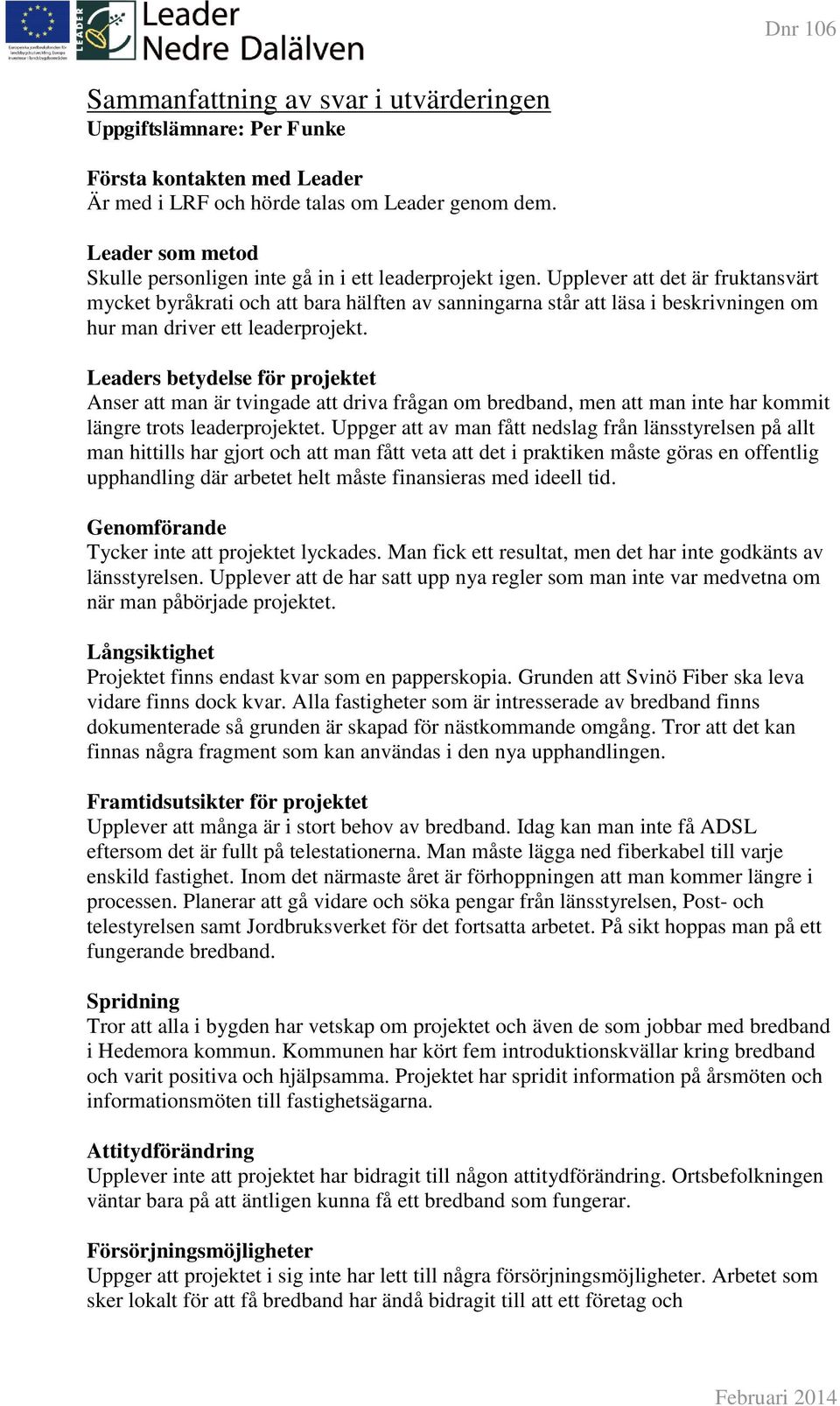 Upplever att det är fruktansvärt mycket byråkrati och att bara hälften av sanningarna står att läsa i beskrivningen om hur man driver ett leaderprojekt.