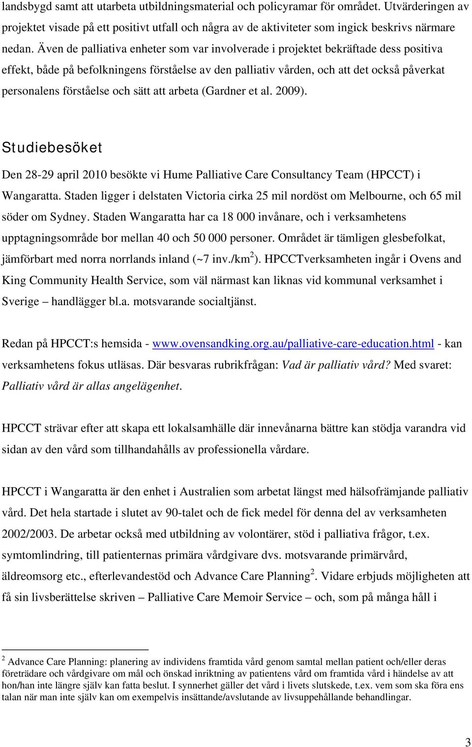 och sätt att arbeta (Gardner et al. 2009). Studiebesöket Den 28-29 april 2010 besökte vi Hume Palliative Care Consultancy Team (HPCCT) i Wangaratta.