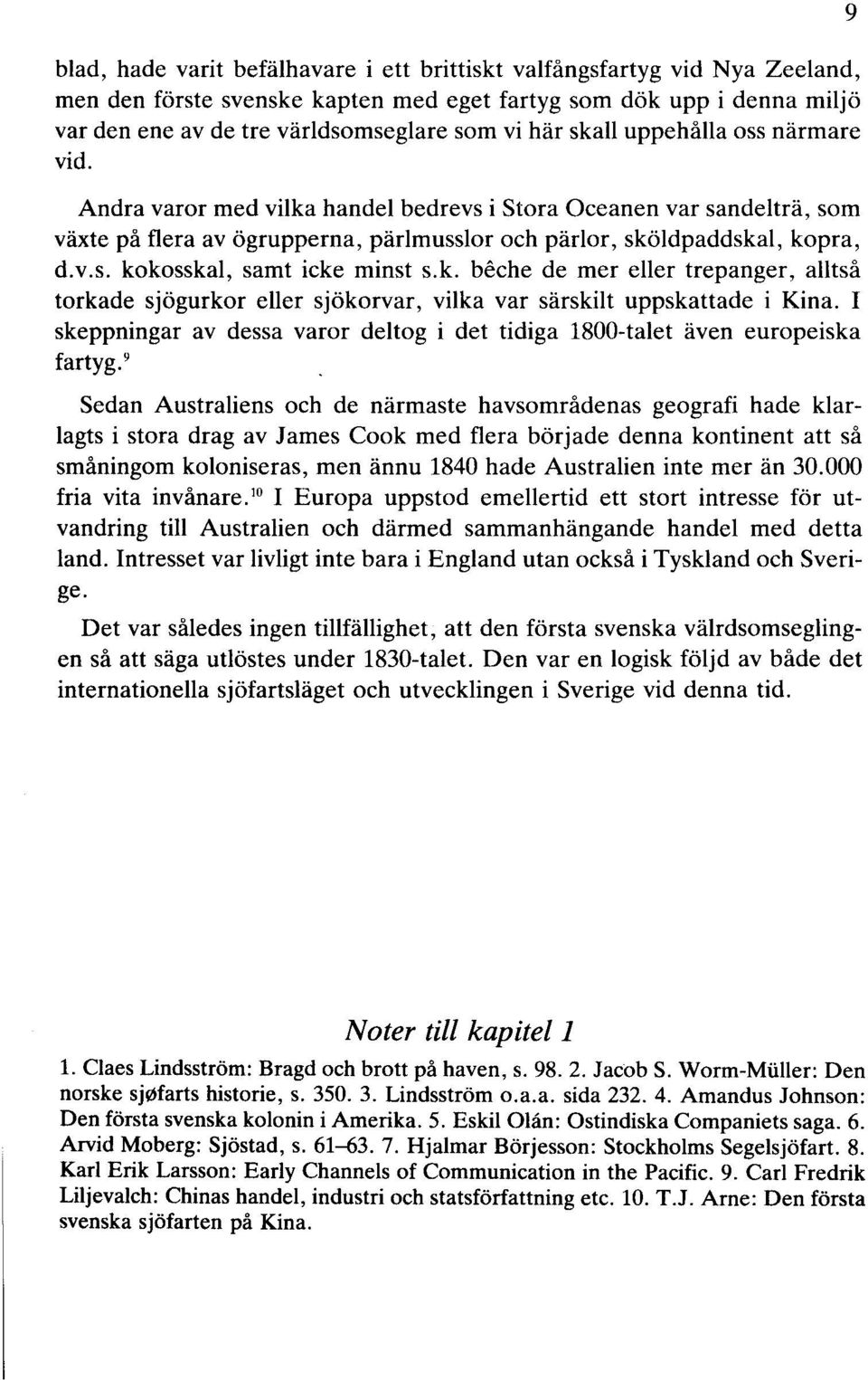 k. beche de mer eller trepanger, alltså torkade sjögurkor eller sjökorvar, vilka var särskilt uppskattade i Kina. I skeppningar av dessa varor deltog i det tidiga 1800-talet även europeiska fartyg.