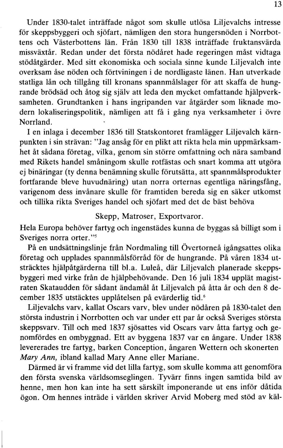 Med sitt ekonomiska och sociala sinne kunde Liljevalch inte overksam åse nöden och förtviningen i de nordligaste länen.