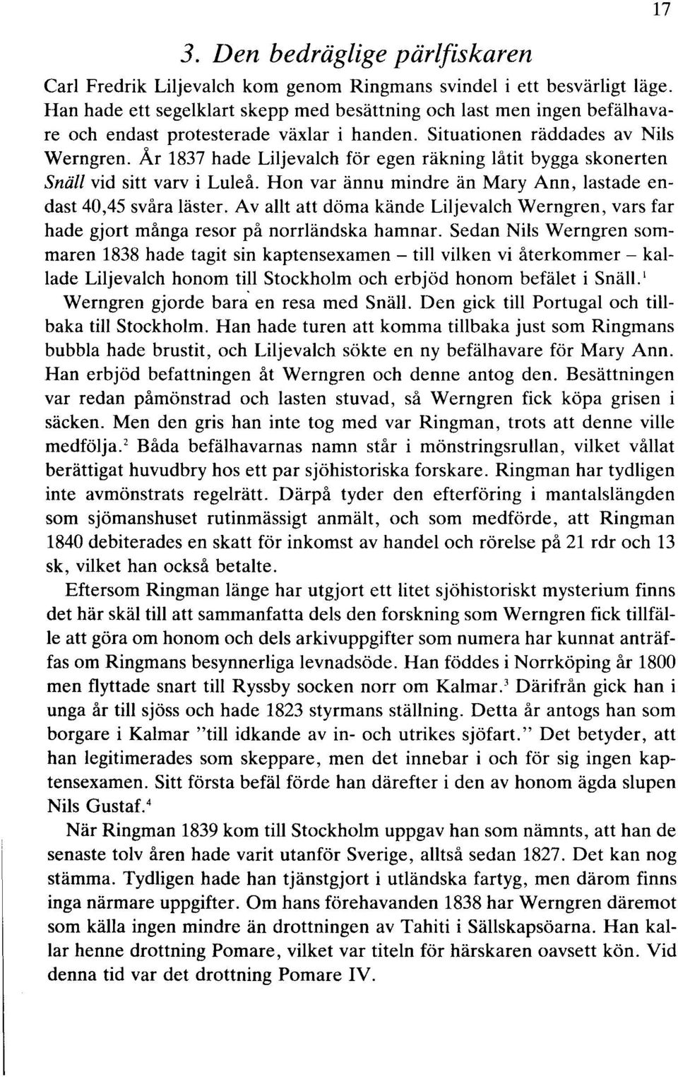 År 1837 hade Liljevalch för egen räkning låtit bygga skonerten Snäll vid sitt varv i Luleå. Hon var ännu mindre än Mary Ann, lastade endast 40,45 svåra läster.