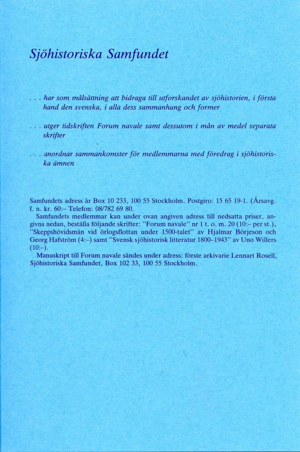 . anordnar sammankomster för medlemmarna med föredrag i sjöhistoriska ämnen Samfundets adress är Box 10233, 100 55 Stockholm. Postgiro: 15 65 19-1. (Årsavg. f. n. kr. 60:- Telefon: 081782 69 80.