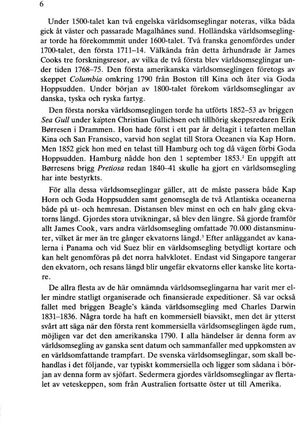 Den första amerikanska världsomseglingen företogs av skeppet Columbia omkring 1790 från Boston till Kina och åter via Goda Hoppsudden.