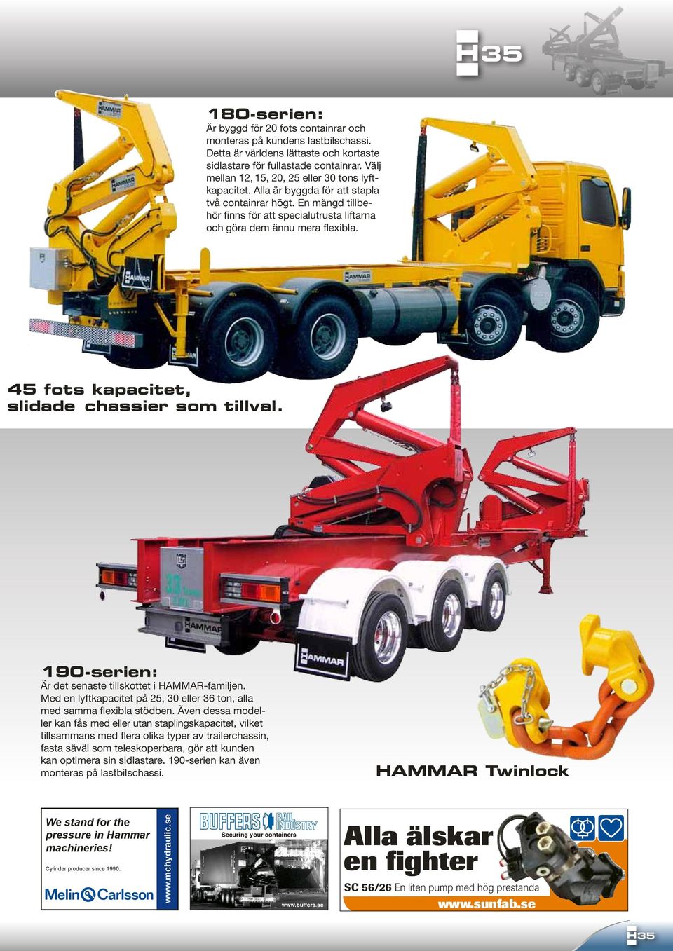 45 fots kapacitet, slidade chassier som tillval. 190-serien: Är det senaste tillskottet i HAMMAR-familjen. Med en lyftkapacitet på 25, 30 eller 36 ton, alla med samma flexibla stödben.