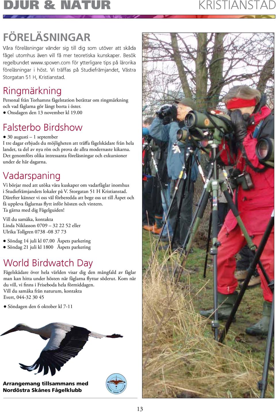 Ringmärkning Personal från Torhamns fågelstation berättar om ringmärkning och vad fåglarna gör långt borta i öster. Onsdagen den 13 november kl 19.