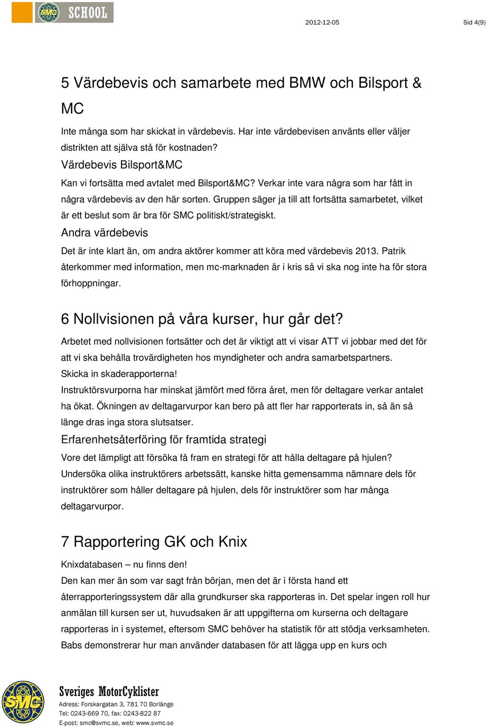 Gruppen säger ja till att fortsätta samarbetet, vilket är ett beslut som är bra för SMC politiskt/strategiskt.