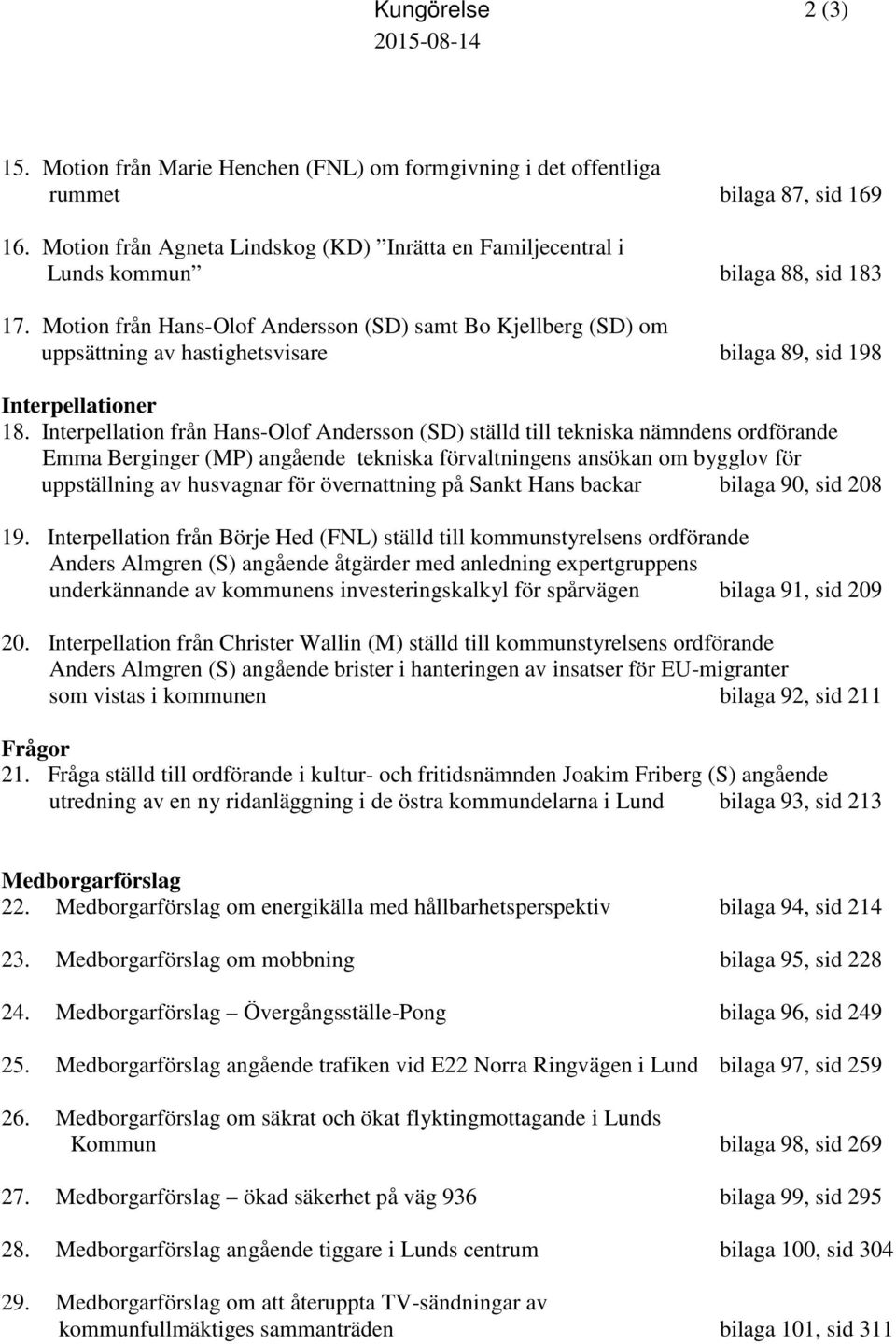 Motion från Hans-Olof Andersson (SD) samt Bo Kjellberg (SD) om uppsättning av hastighetsvisare bilaga 89, sid 198 Interpellationer 18.