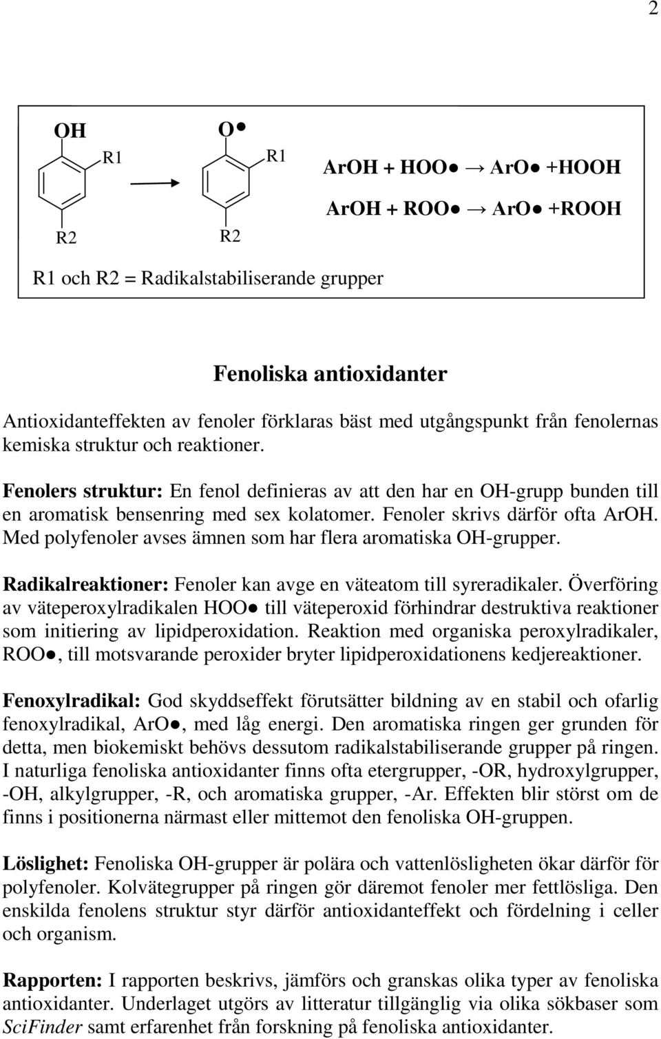 d polyfenoler avses ämnen som har flera aromatiska H-grupper. Radikalreaktioner: Fenoler kan avge en väteatom till syreradikaler.