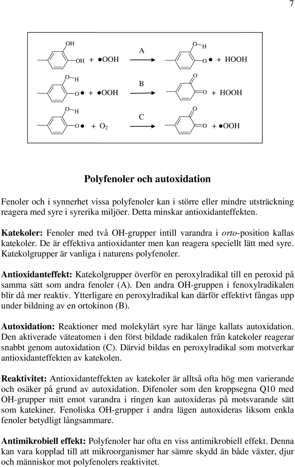 Katekolgrupper är vanliga i naturens polyfenoler. Antioxidanteffekt: Katekolgrupper överför en peroxylradikal till en peroxid på samma sätt som andra fenoler (A).