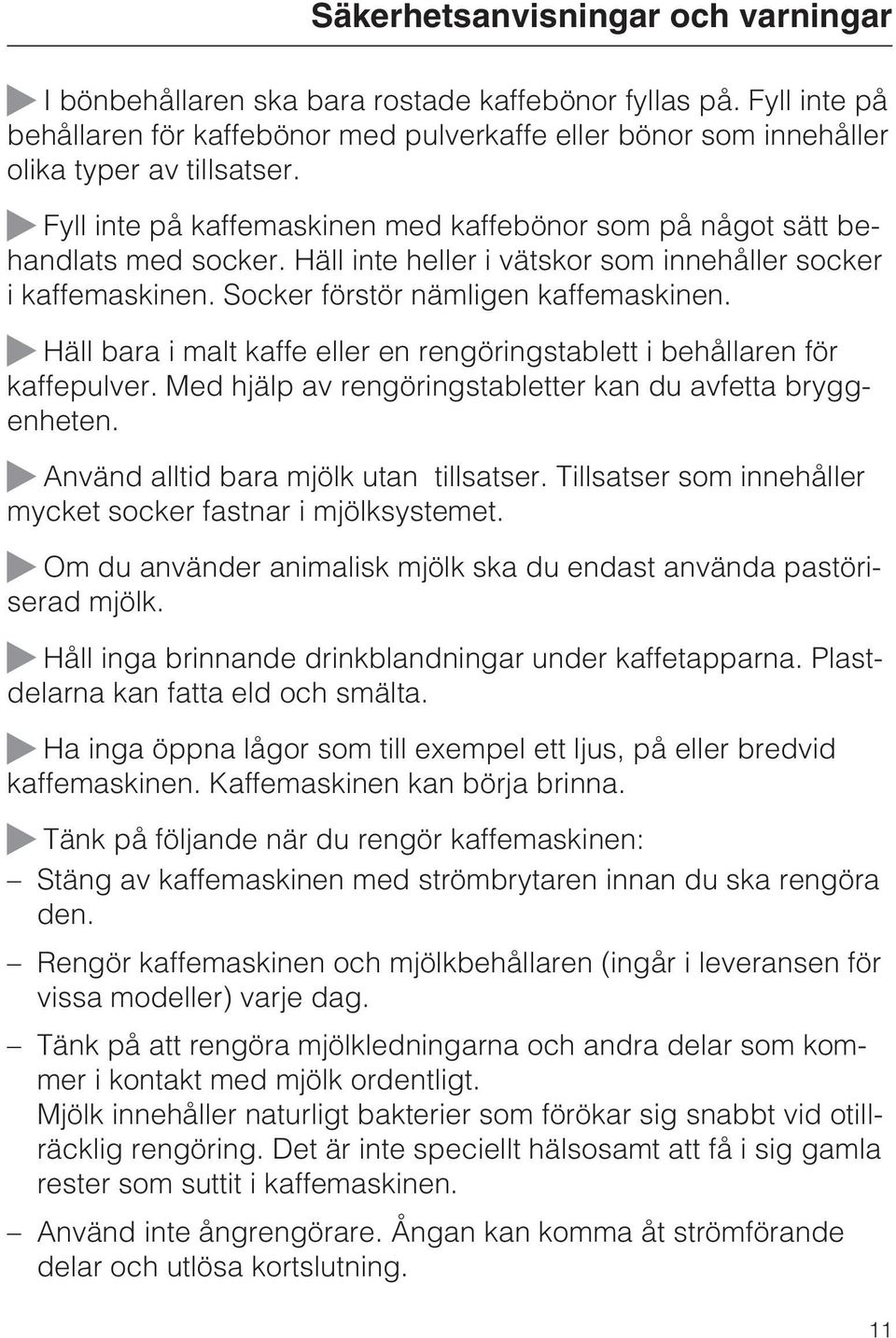 ~ Häll bara i malt kaffe eller en rengöringstablett i behållaren för kaffepulver. Med hjälp av rengöringstabletter kan du avfetta bryggenheten. ~ Använd alltid bara mjölk utan tillsatser.