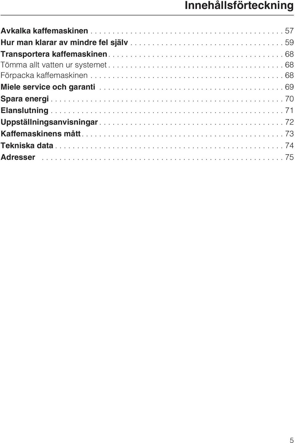 ..68 Förpacka kaffemaskinen...68 Miele service och garanti...69 Spara energi.