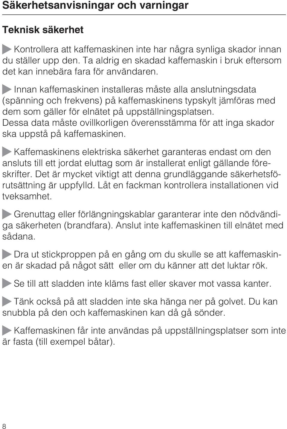 ~ Innan kaffemaskinen installeras måste alla anslutningsdata (spänning och frekvens) på kaffemaskinens typskylt jämföras med dem som gäller för elnätet på uppställningsplatsen.