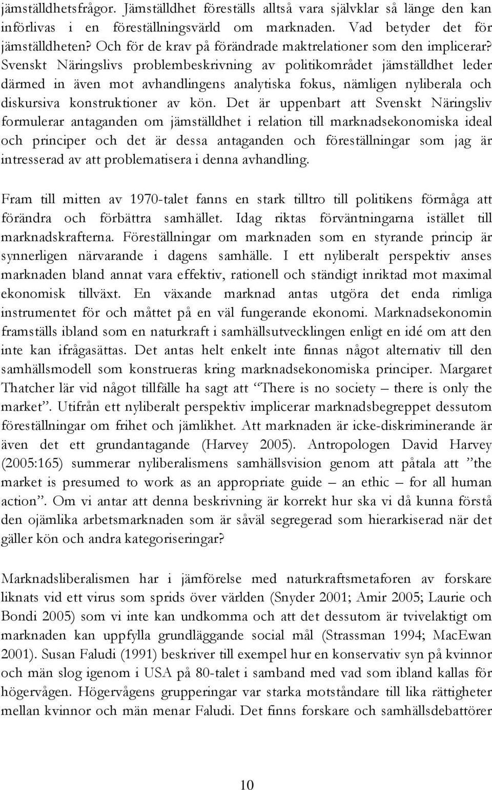 Svenskt Näringslivs problembeskrivning av politikområdet jämställdhet leder därmed in även mot avhandlingens analytiska fokus, nämligen nyliberala och diskursiva konstruktioner av kön.