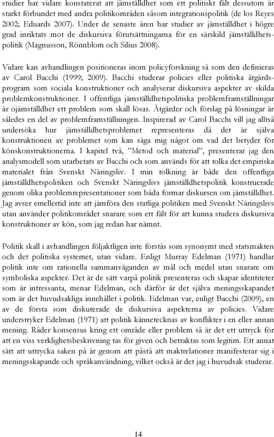 Vidare kan avhandlingen positioneras inom policyforskning så som den definieras av Carol Bacchi (1999; 2009).