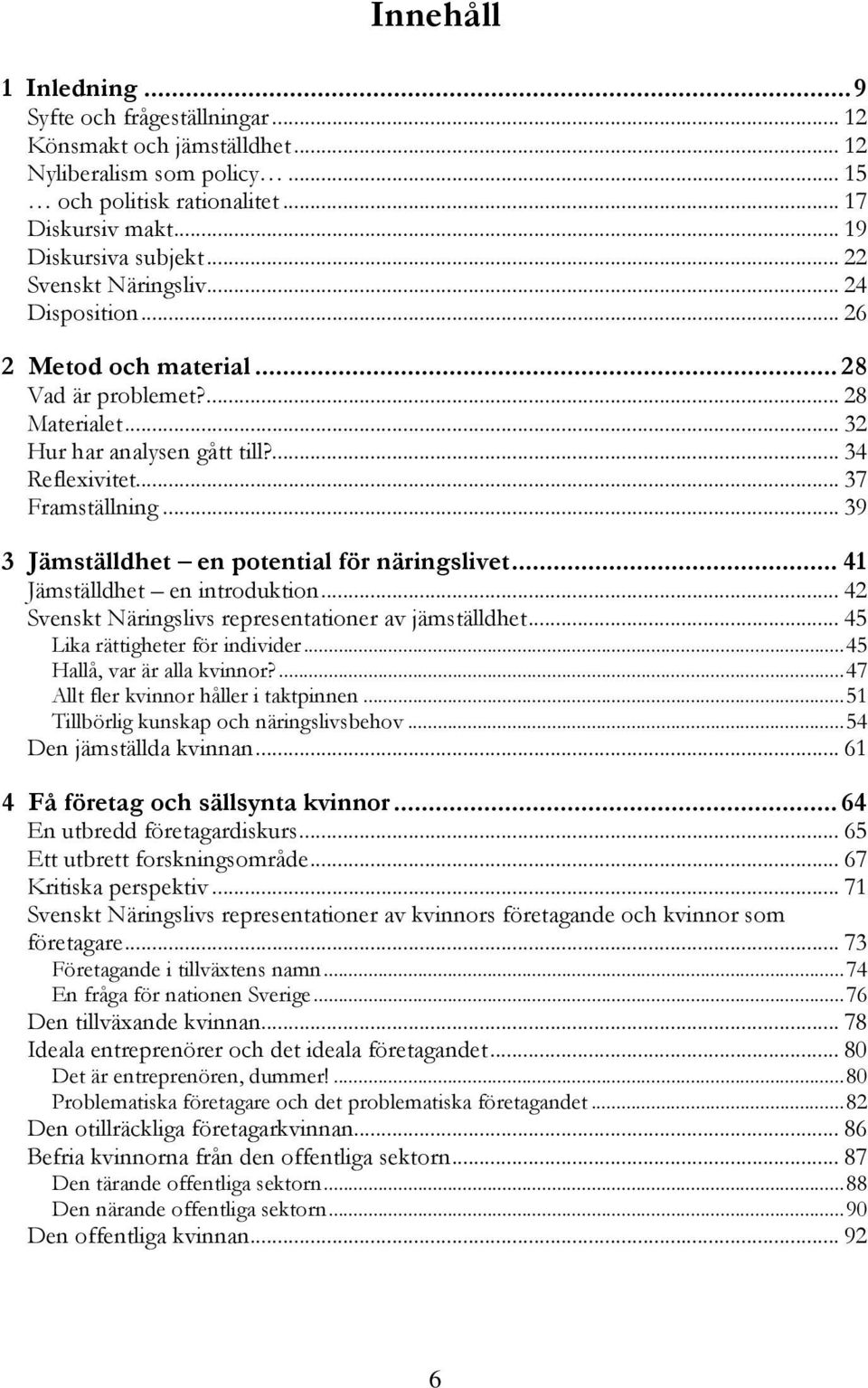 .. 39 3 Jämställdhet en potential för näringslivet... 41 Jämställdhet en introduktion... 42 Svenskt Näringslivs representationer av jämställdhet... 45 Lika rättigheter för individer.