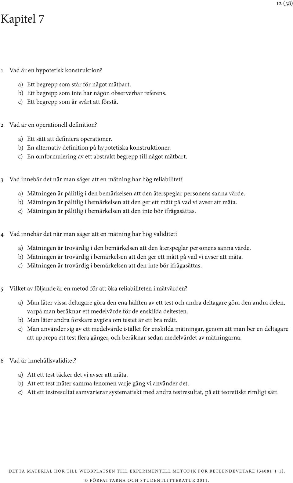 3 Vad innebär det när man säger att en mätning har hög reliabilitet? a) Mätningen är pålitlig i den bemärkelsen att den återspeglar personens sanna värde.