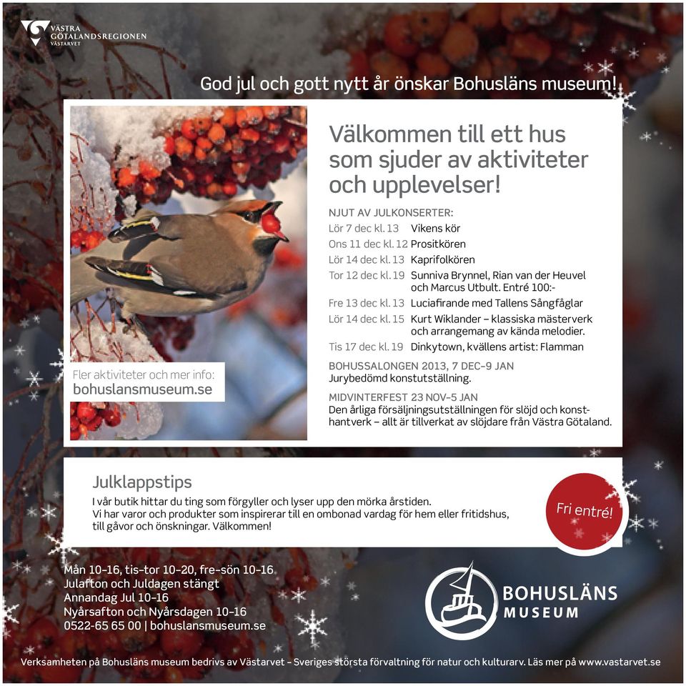 Entré 100:- Fre 13 dec kl. 13 Luciafirande med Tallens Sångfåglar Lör 14 dec kl. 15 Kurt Wiklander klassiska mästerverk och arrangemang av kända melodier. Tis 17 dec kl.