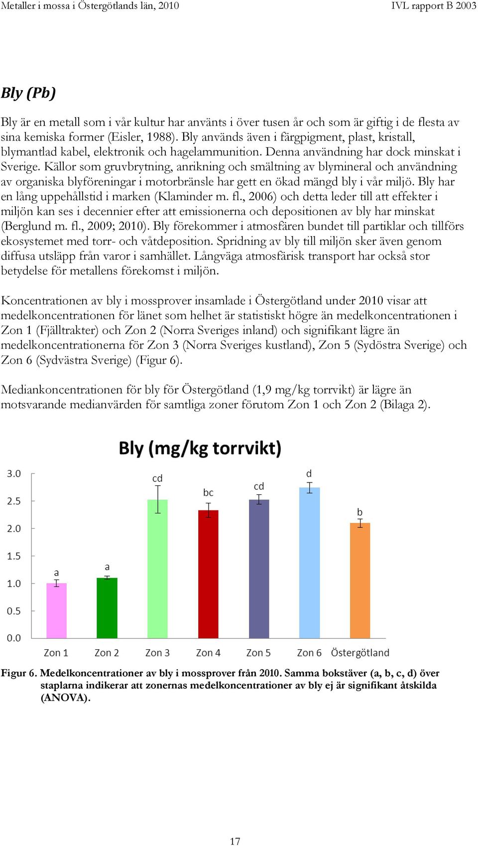 Källor som gruvbrytning, anrikning och smältning av blymineral och användning av organiska blyföreningar i motorbränsle har gett en ökad mängd bly i vår miljö.