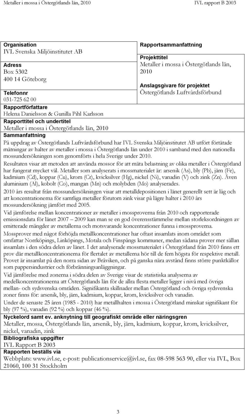 av Östergötlands Luftvårdsförbund har IVL Svenska Miljöinstitutet AB utfört förtätade mätningar av halter av metaller i mossa i Östergötlands län under 2010 i samband med den nationella