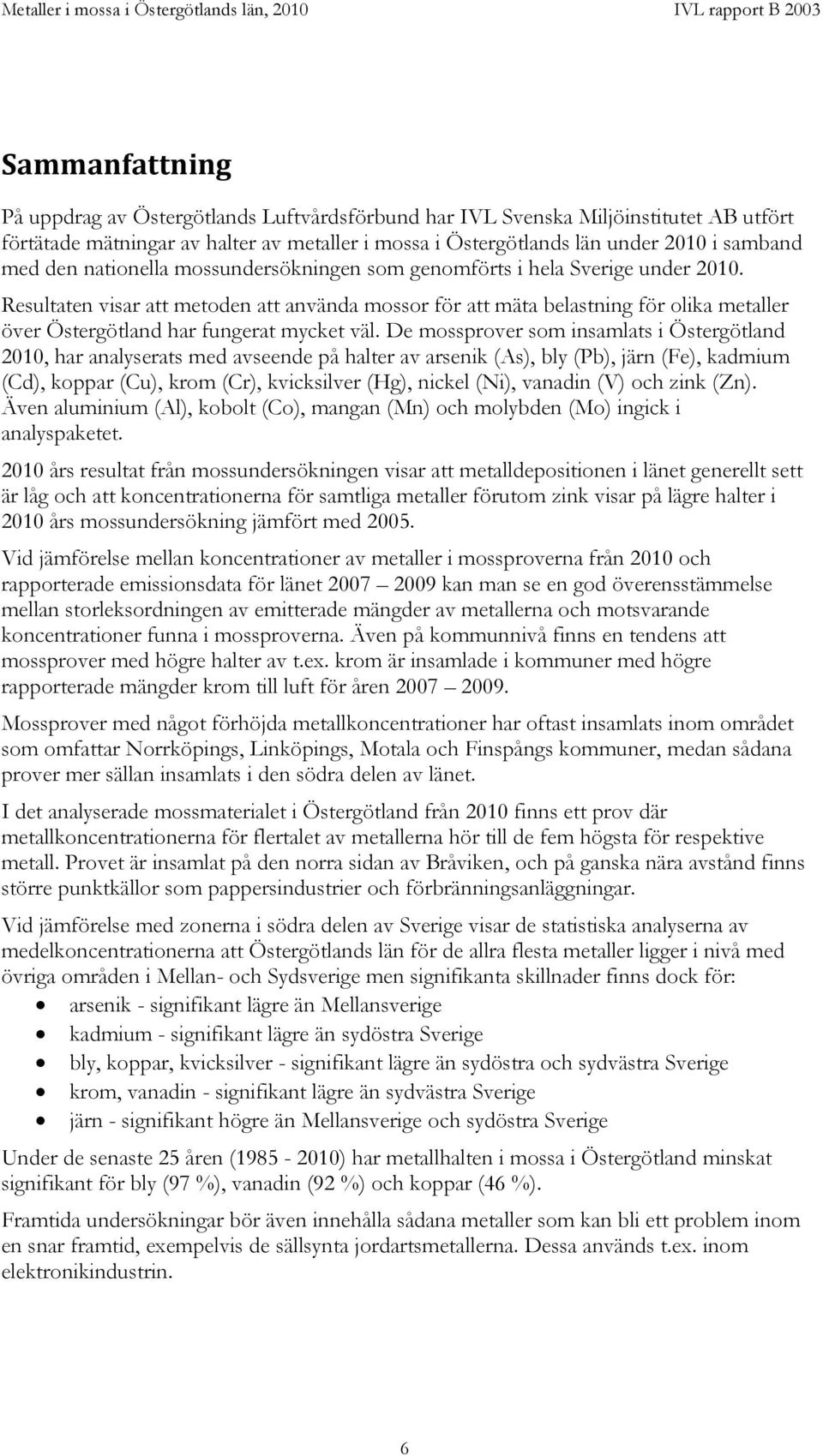 Resultaten visar att metoden att använda mossor för att mäta belastning för olika metaller över Östergötland har fungerat mycket väl.