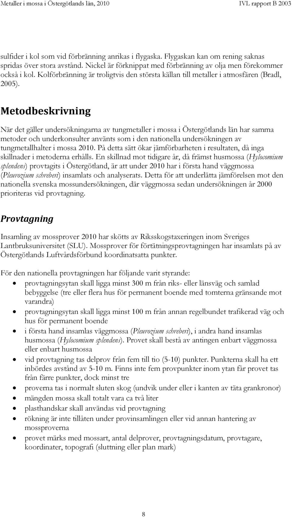 Metodbeskrivning När det gäller undersökningarna av tungmetaller i mossa i Östergötlands län har samma metoder och underkonsulter använts som i den nationella undersökningen av tungmetallhalter i