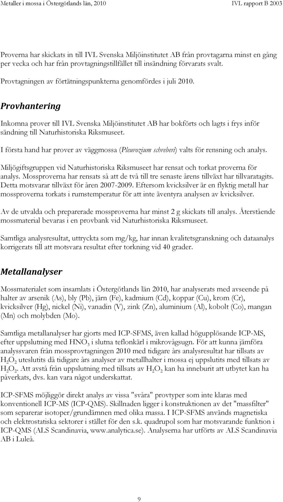 Provhantering Inkomna prover till IVL Svenska Miljöinstitutet AB har bokförts och lagts i frys inför sändning till Naturhistoriska Riksmuseet.