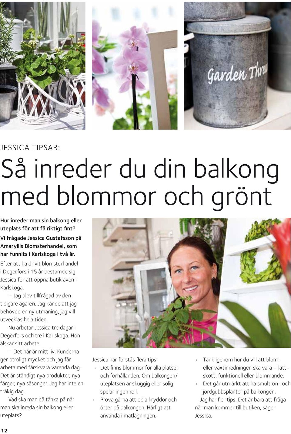 Efter att ha drivit blomsterhandel i Degerfors i 15 år bestämde sig Jessica för att öppna butik även i Karlskoga. Jag blev tillfrågad av den tidigare ägaren.