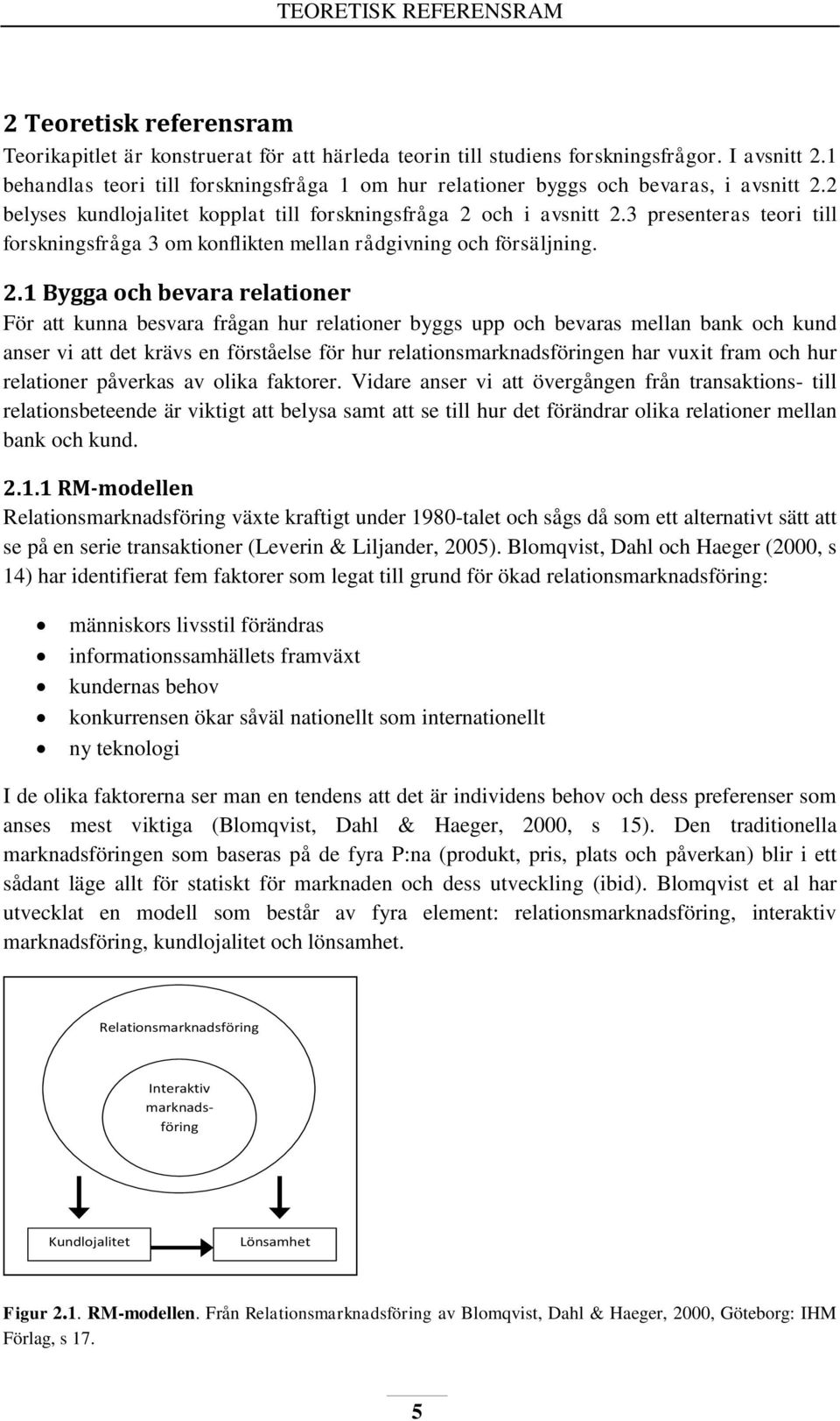 3 presenteras teori till forskningsfråga 3 om konflikten mellan rådgivning och försäljning. 2.