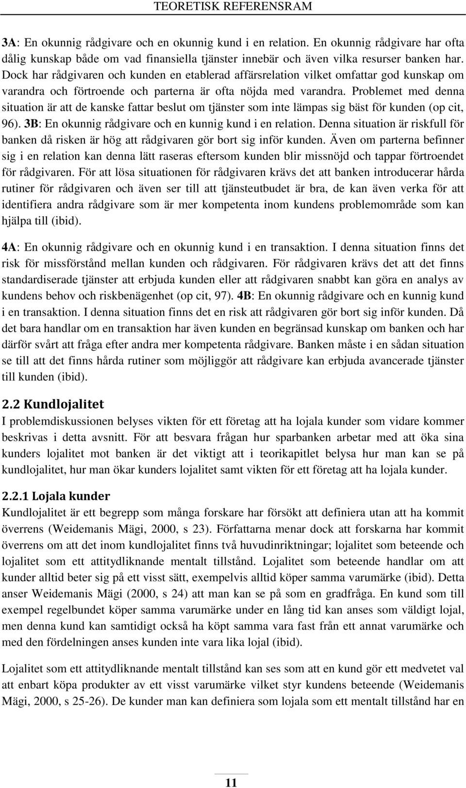 Dock har rådgivaren och kunden en etablerad affärsrelation vilket omfattar god kunskap om varandra och förtroende och parterna är ofta nöjda med varandra.