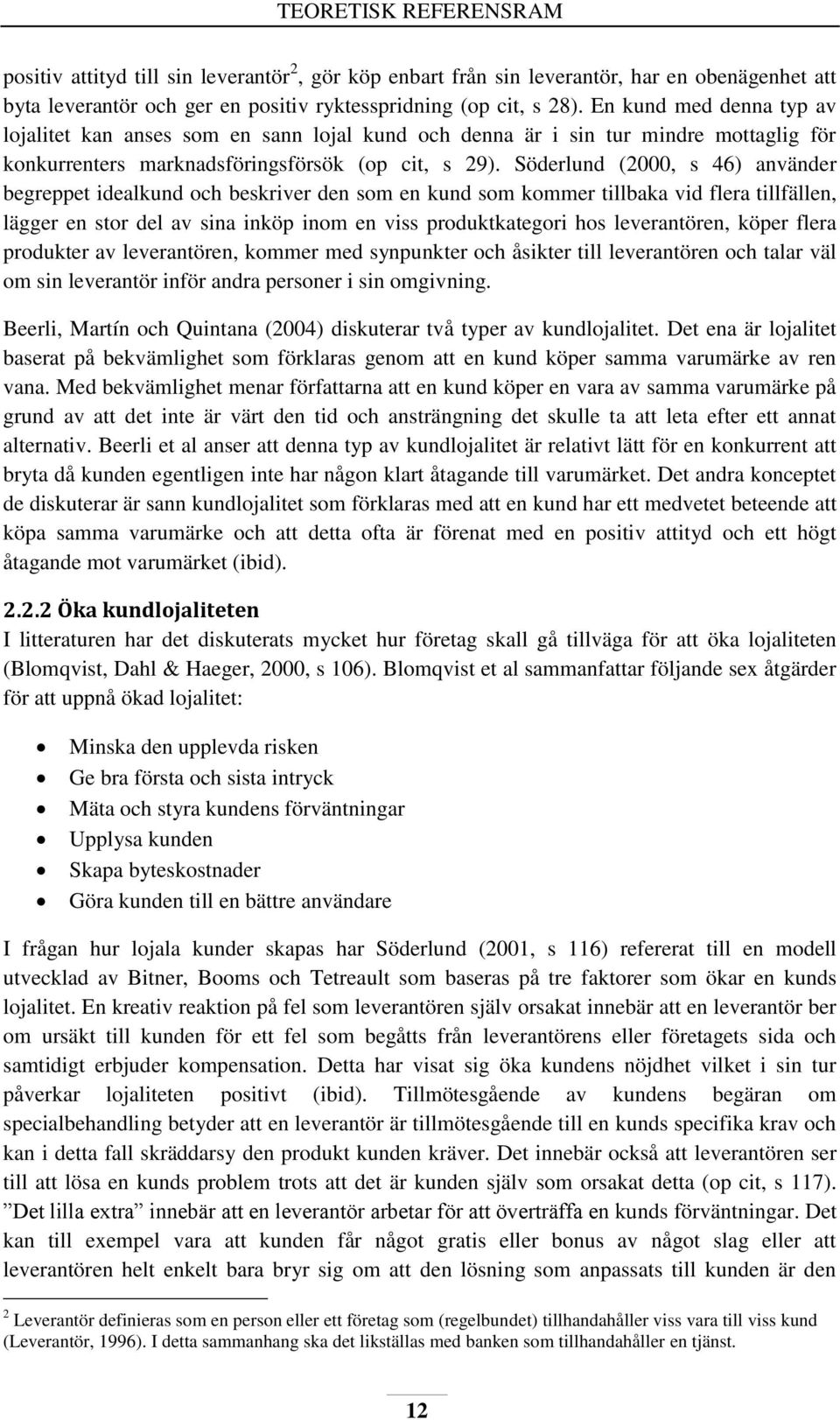 Söderlund (2000, s 46) använder begreppet idealkund och beskriver den som en kund som kommer tillbaka vid flera tillfällen, lägger en stor del av sina inköp inom en viss produktkategori hos