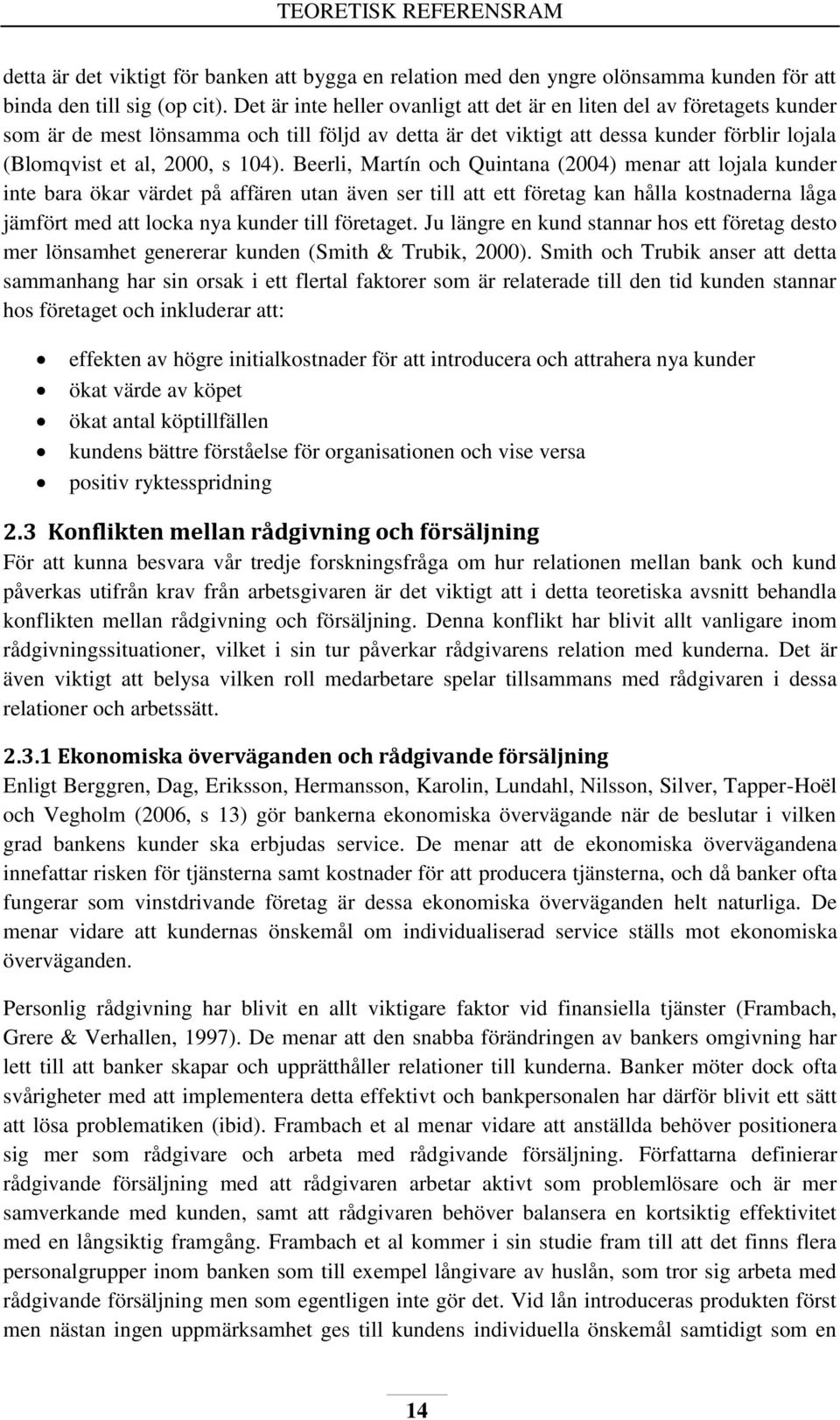 Beerli, Martín och Quintana (2004) menar att lojala kunder inte bara ökar värdet på affären utan även ser till att ett företag kan hålla kostnaderna låga jämfört med att locka nya kunder till