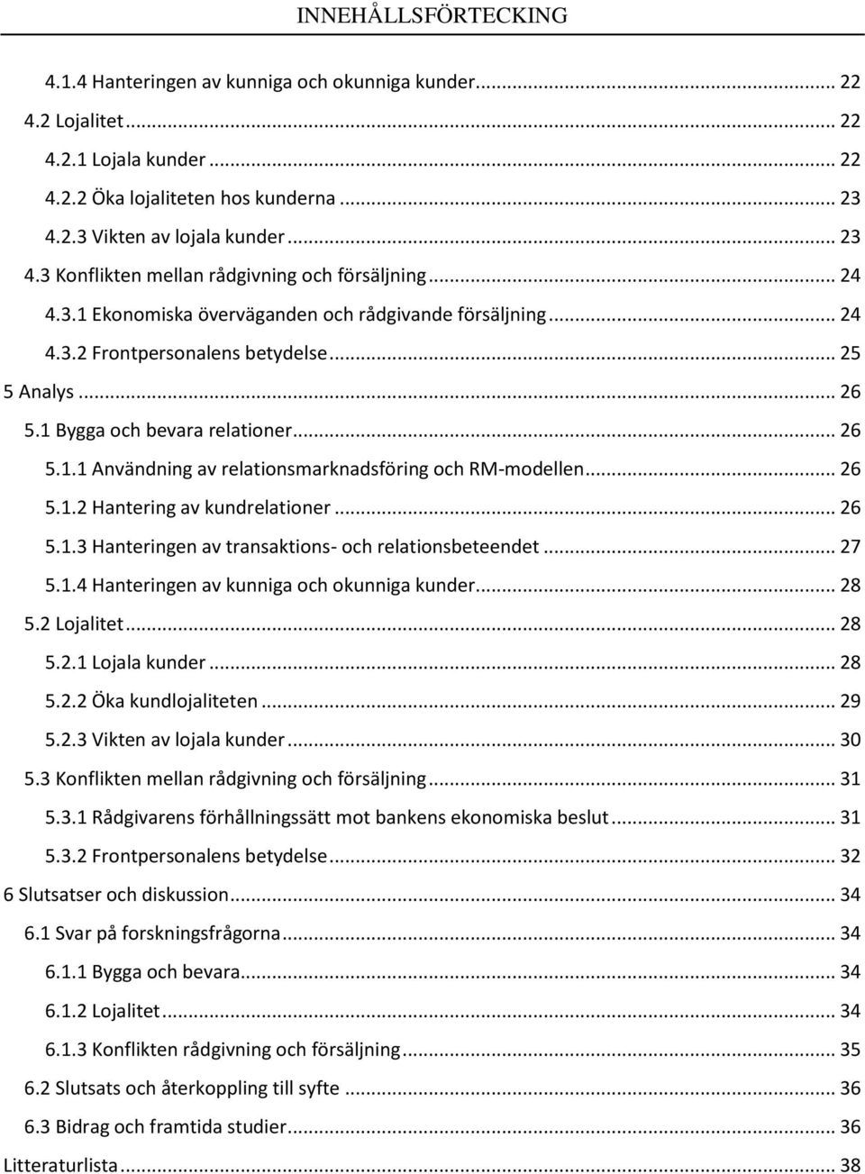 .. 26 5.1 Bygga och bevara relationer... 26 5.1.1 Användning av relationsmarknadsföring och RM-modellen... 26 5.1.2 Hantering av kundrelationer... 26 5.1.3 Hanteringen av transaktions- och relationsbeteendet.