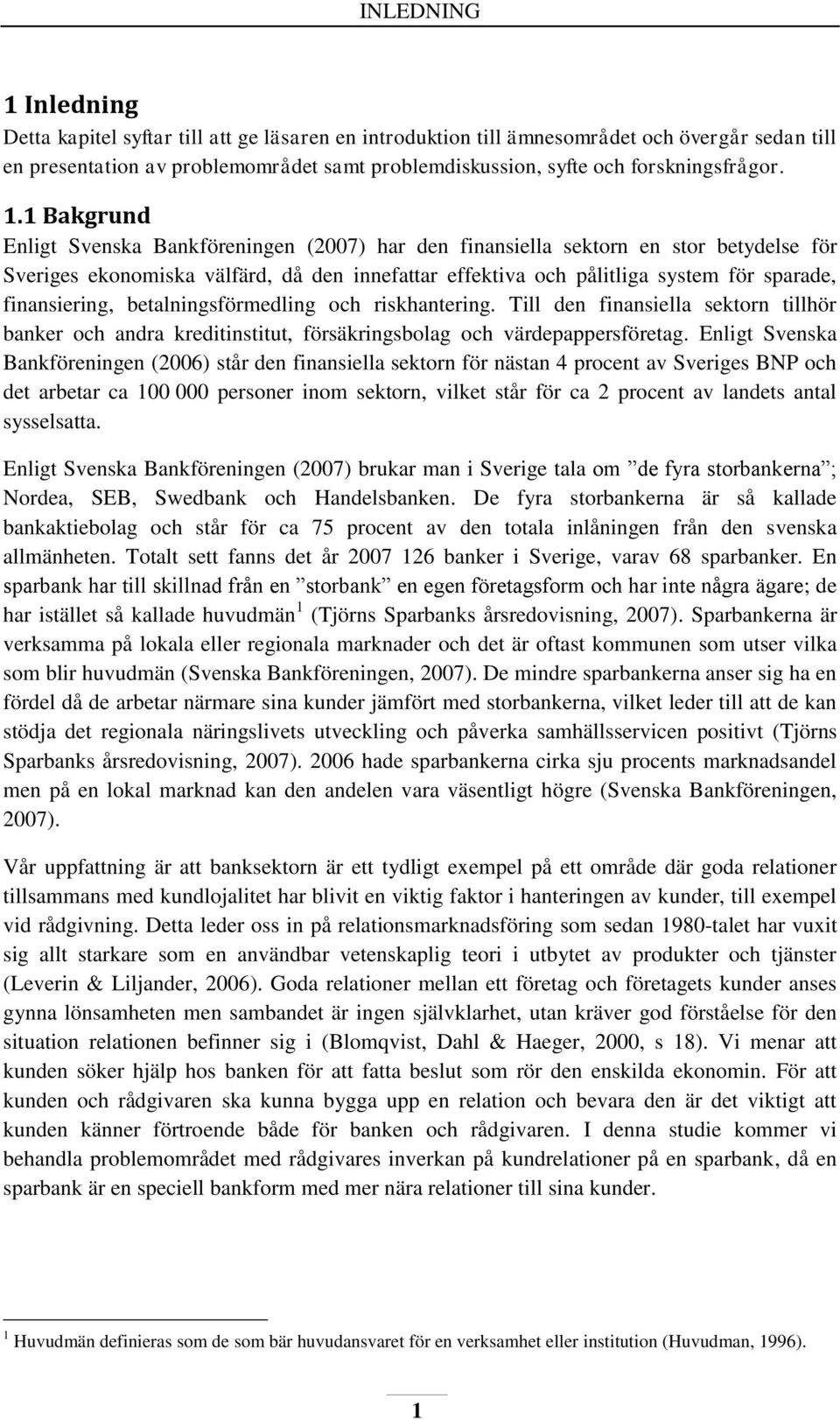 1 Bakgrund Enligt Svenska Bankföreningen (2007) har den finansiella sektorn en stor betydelse för Sveriges ekonomiska välfärd, då den innefattar effektiva och pålitliga system för sparade,