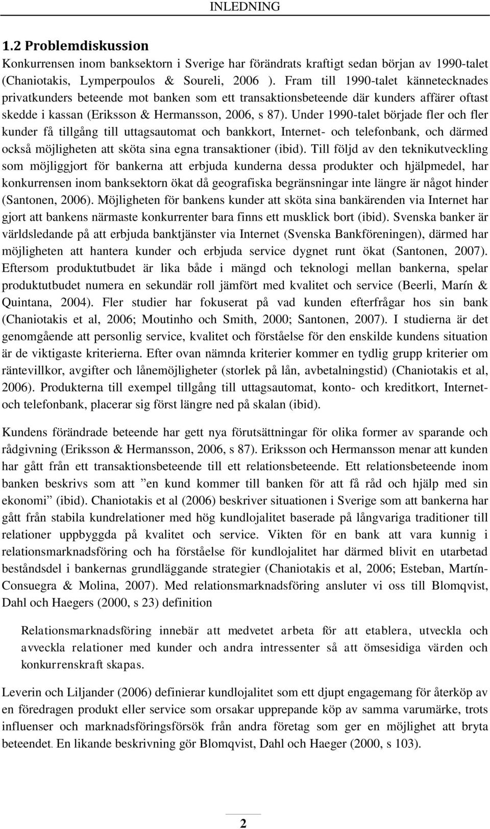 Under 1990-talet började fler och fler kunder få tillgång till uttagsautomat och bankkort, Internet- och telefonbank, och därmed också möjligheten att sköta sina egna transaktioner (ibid).